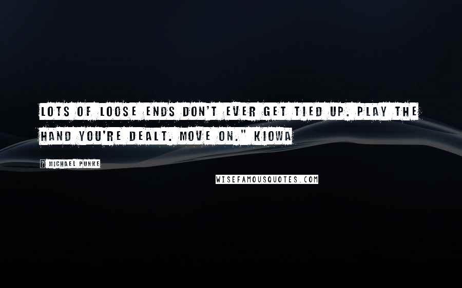 Michael Punke Quotes: Lots of loose ends don't ever get tied up. Play the hand you're dealt. Move on." Kiowa