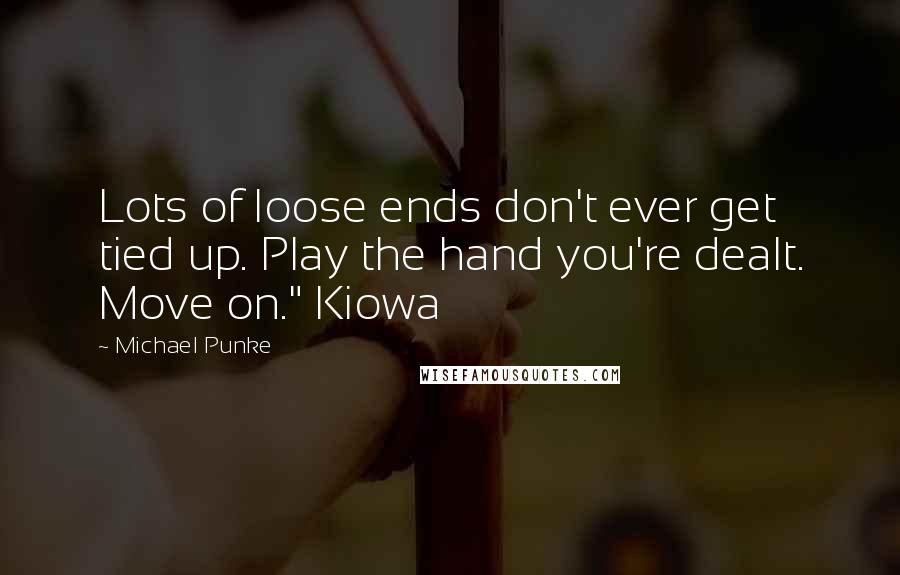 Michael Punke Quotes: Lots of loose ends don't ever get tied up. Play the hand you're dealt. Move on." Kiowa