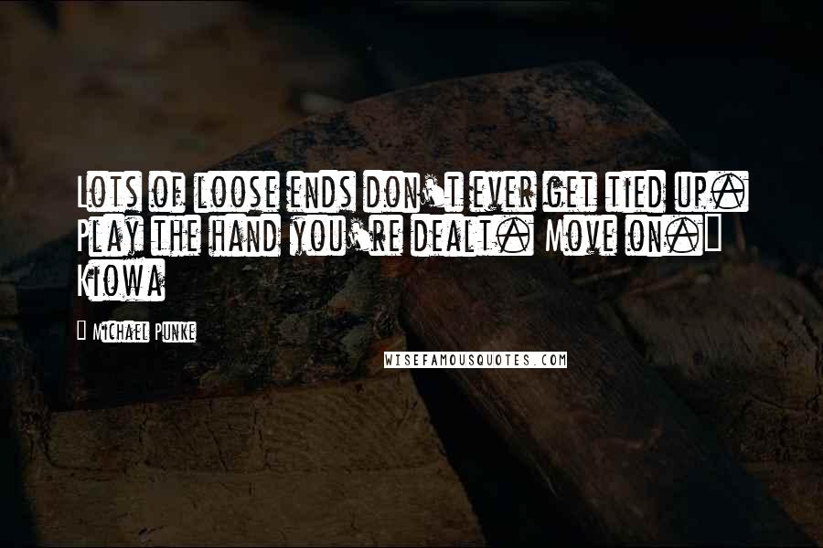 Michael Punke Quotes: Lots of loose ends don't ever get tied up. Play the hand you're dealt. Move on." Kiowa