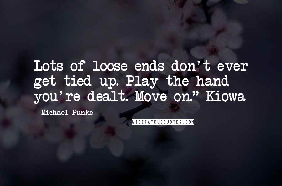 Michael Punke Quotes: Lots of loose ends don't ever get tied up. Play the hand you're dealt. Move on." Kiowa