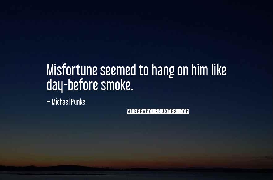 Michael Punke Quotes: Misfortune seemed to hang on him like day-before smoke.