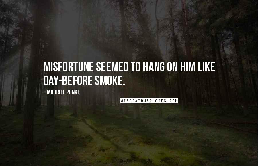 Michael Punke Quotes: Misfortune seemed to hang on him like day-before smoke.