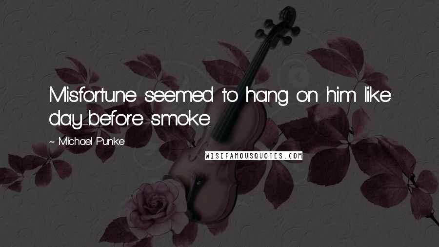 Michael Punke Quotes: Misfortune seemed to hang on him like day-before smoke.