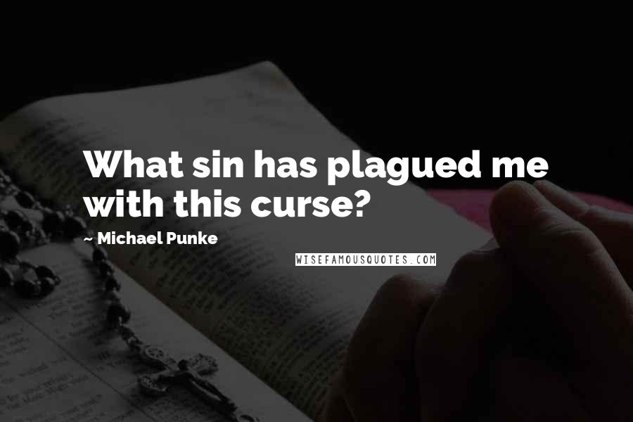 Michael Punke Quotes: What sin has plagued me with this curse?