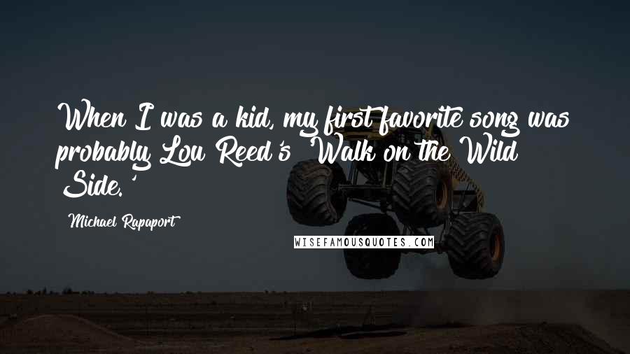 Michael Rapaport Quotes: When I was a kid, my first favorite song was probably Lou Reed's 'Walk on the Wild Side.'