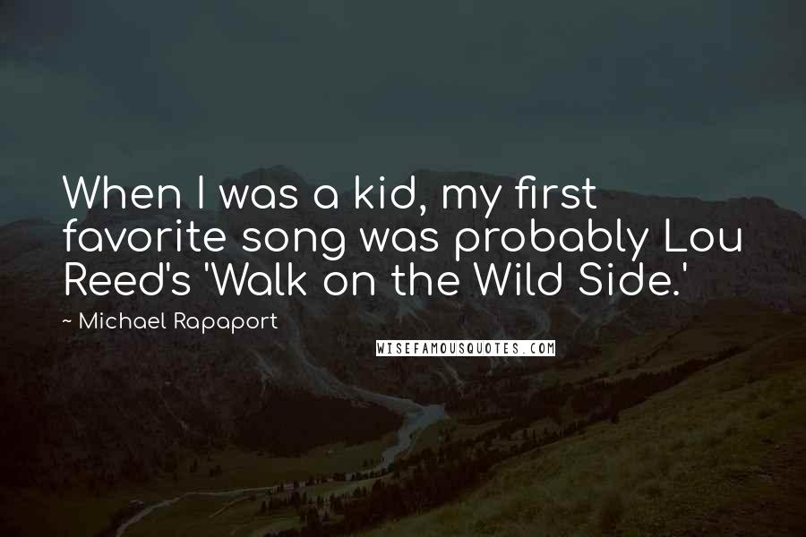 Michael Rapaport Quotes: When I was a kid, my first favorite song was probably Lou Reed's 'Walk on the Wild Side.'