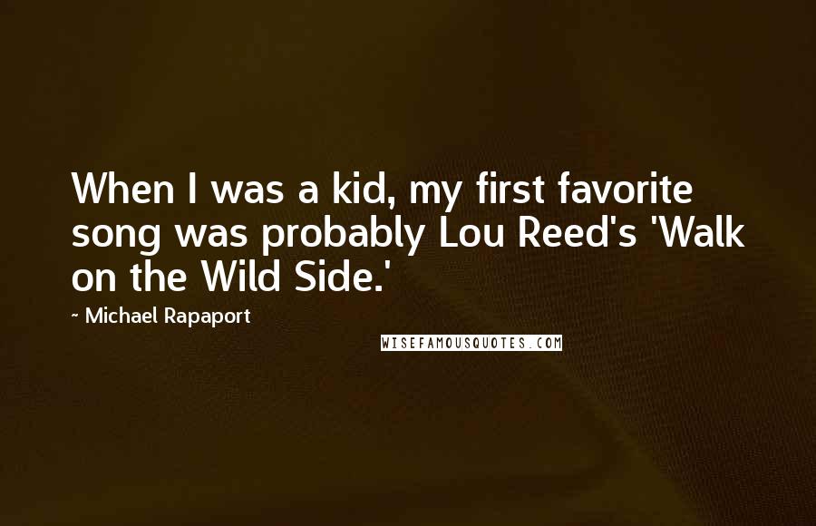 Michael Rapaport Quotes: When I was a kid, my first favorite song was probably Lou Reed's 'Walk on the Wild Side.'