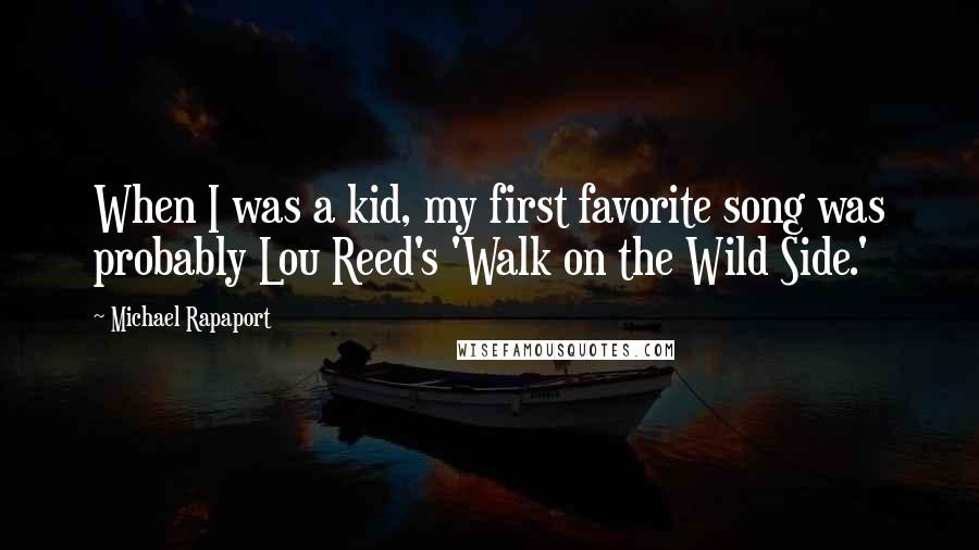 Michael Rapaport Quotes: When I was a kid, my first favorite song was probably Lou Reed's 'Walk on the Wild Side.'