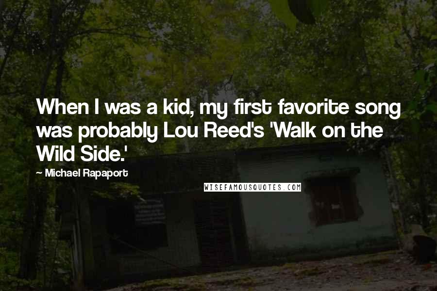 Michael Rapaport Quotes: When I was a kid, my first favorite song was probably Lou Reed's 'Walk on the Wild Side.'