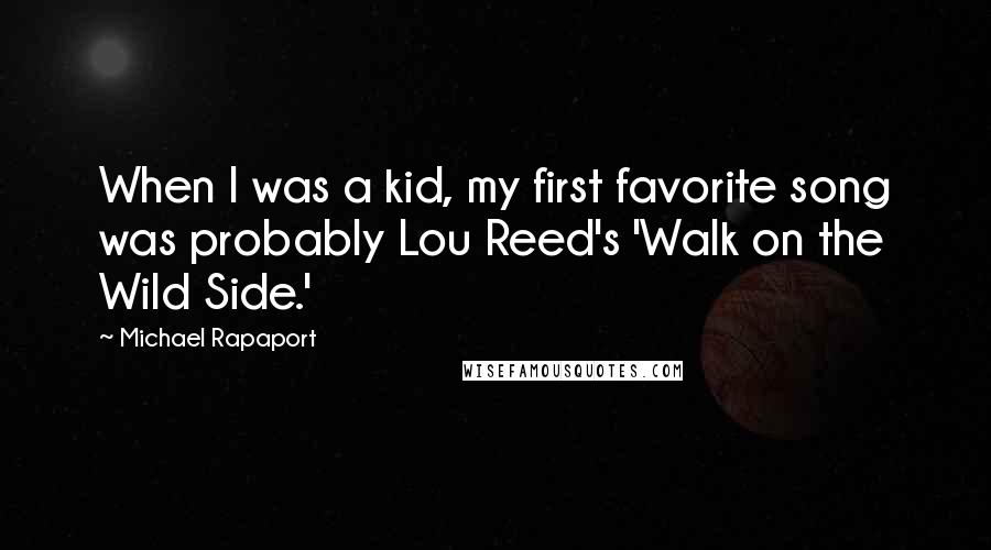 Michael Rapaport Quotes: When I was a kid, my first favorite song was probably Lou Reed's 'Walk on the Wild Side.'