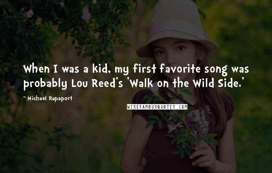 Michael Rapaport Quotes: When I was a kid, my first favorite song was probably Lou Reed's 'Walk on the Wild Side.'