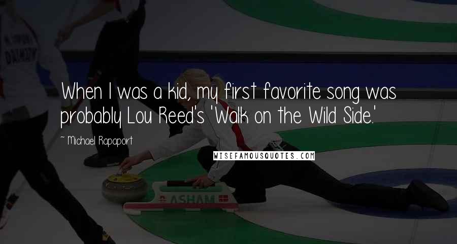 Michael Rapaport Quotes: When I was a kid, my first favorite song was probably Lou Reed's 'Walk on the Wild Side.'