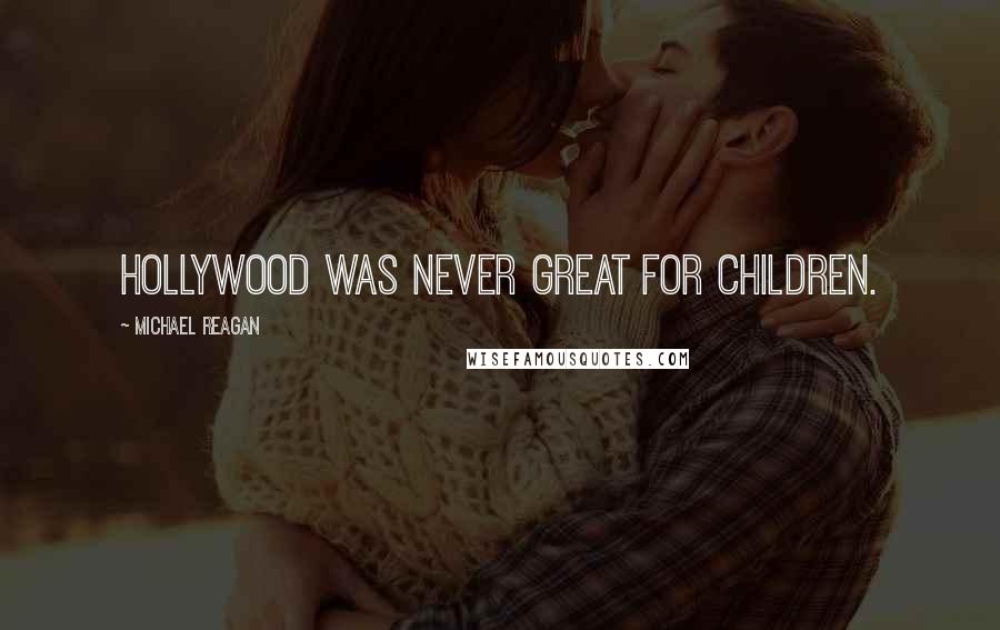 Michael Reagan Quotes: Hollywood was never great for children.