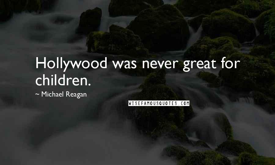 Michael Reagan Quotes: Hollywood was never great for children.