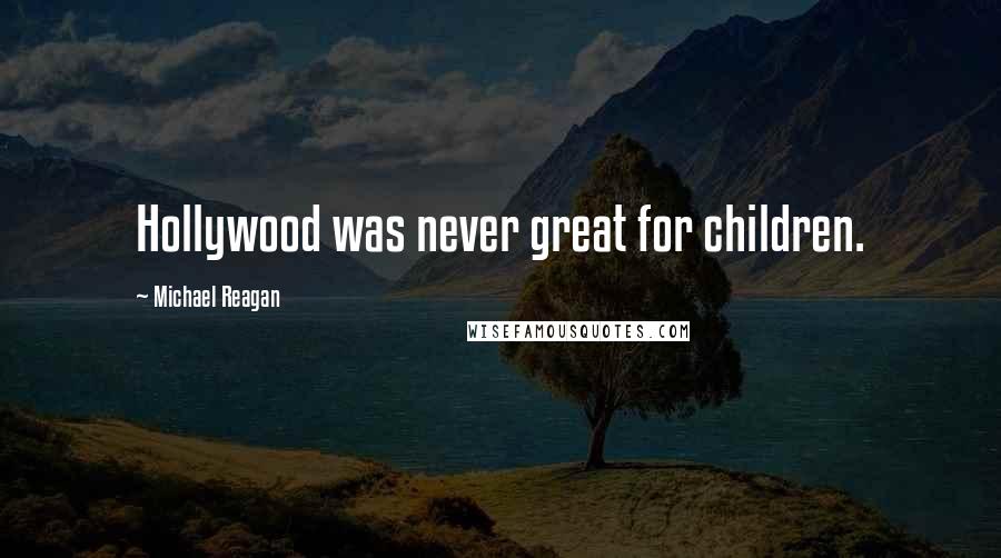 Michael Reagan Quotes: Hollywood was never great for children.
