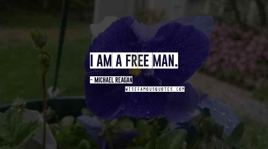 Michael Reagan Quotes: I am a free man.