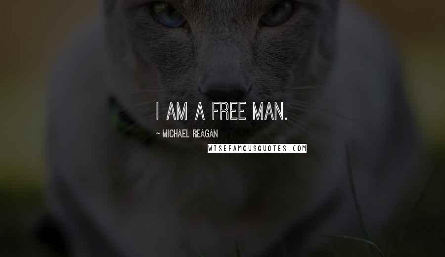 Michael Reagan Quotes: I am a free man.