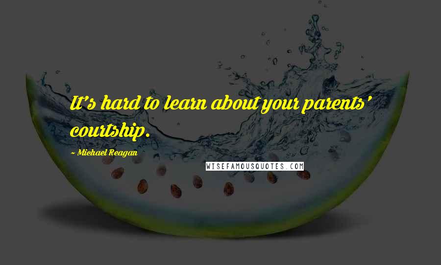 Michael Reagan Quotes: It's hard to learn about your parents' courtship.