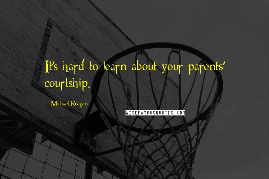 Michael Reagan Quotes: It's hard to learn about your parents' courtship.