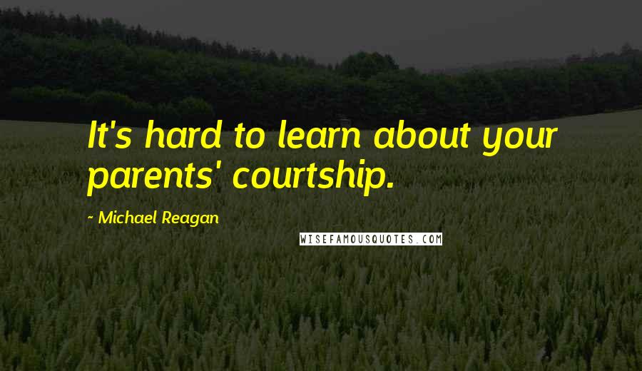 Michael Reagan Quotes: It's hard to learn about your parents' courtship.