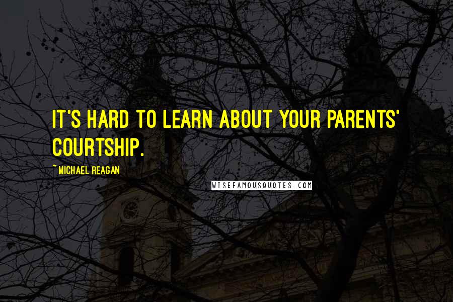 Michael Reagan Quotes: It's hard to learn about your parents' courtship.