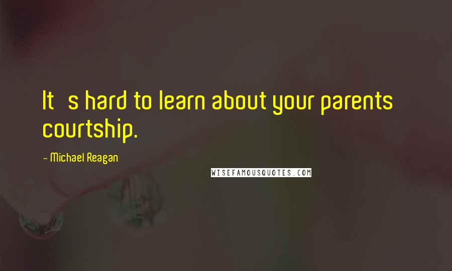 Michael Reagan Quotes: It's hard to learn about your parents' courtship.