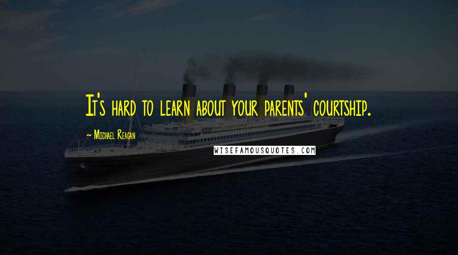 Michael Reagan Quotes: It's hard to learn about your parents' courtship.