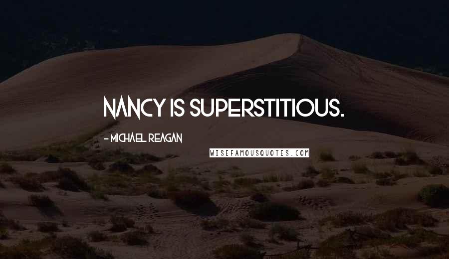 Michael Reagan Quotes: Nancy is superstitious.