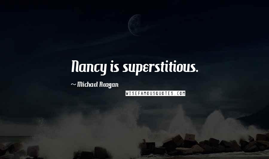 Michael Reagan Quotes: Nancy is superstitious.