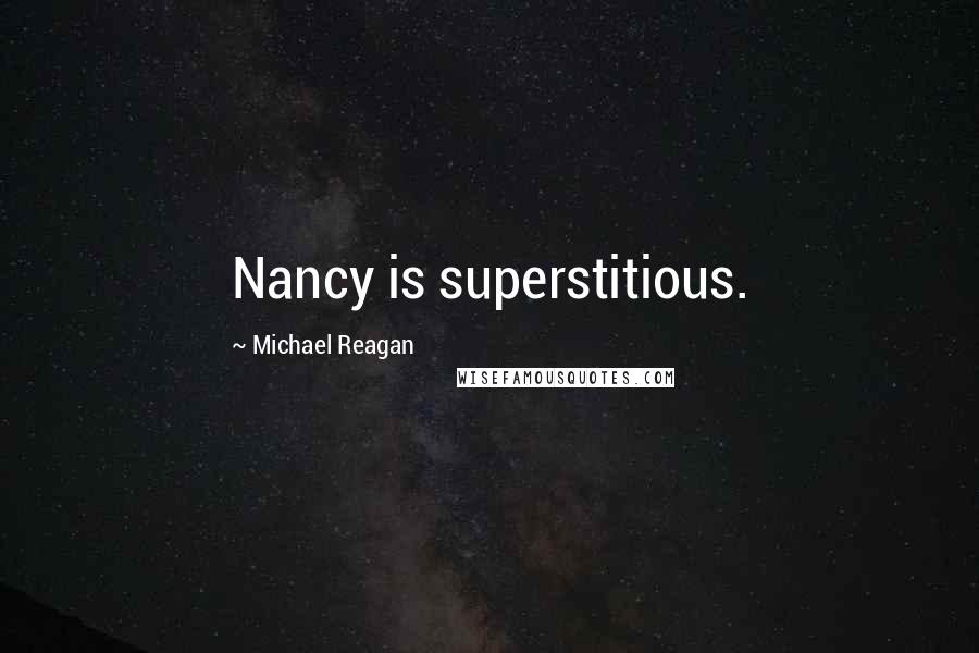 Michael Reagan Quotes: Nancy is superstitious.