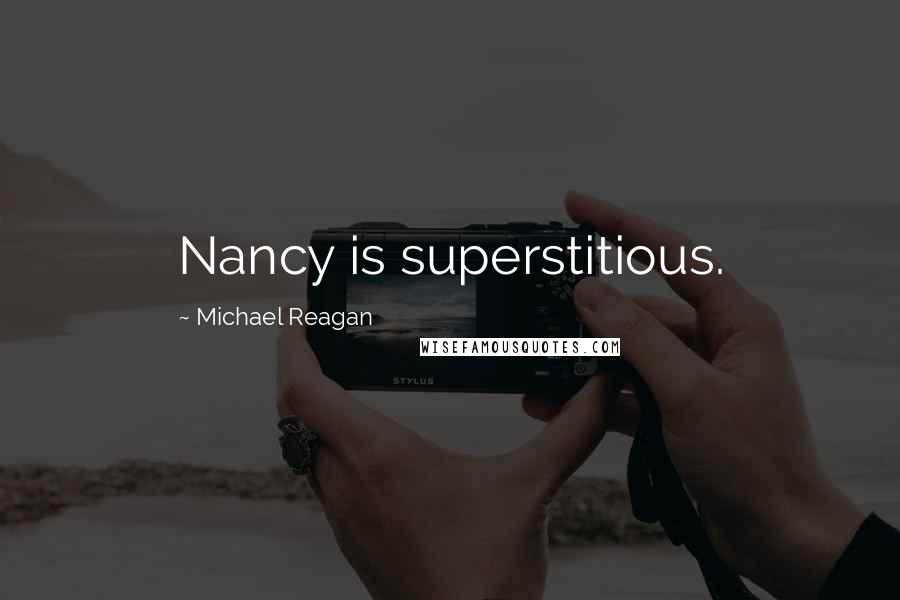 Michael Reagan Quotes: Nancy is superstitious.