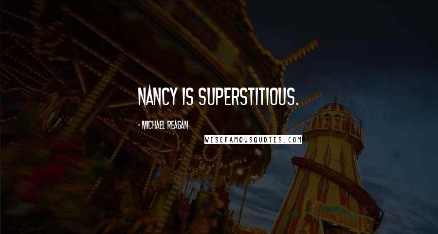 Michael Reagan Quotes: Nancy is superstitious.