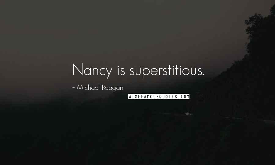 Michael Reagan Quotes: Nancy is superstitious.