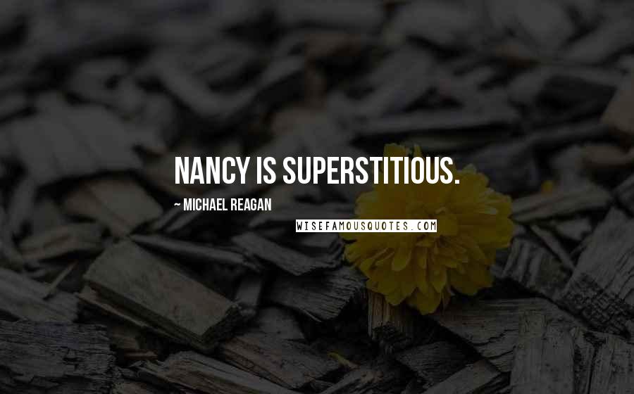 Michael Reagan Quotes: Nancy is superstitious.