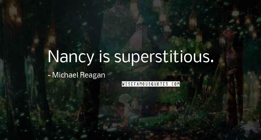 Michael Reagan Quotes: Nancy is superstitious.