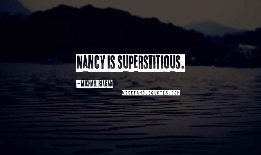 Michael Reagan Quotes: Nancy is superstitious.