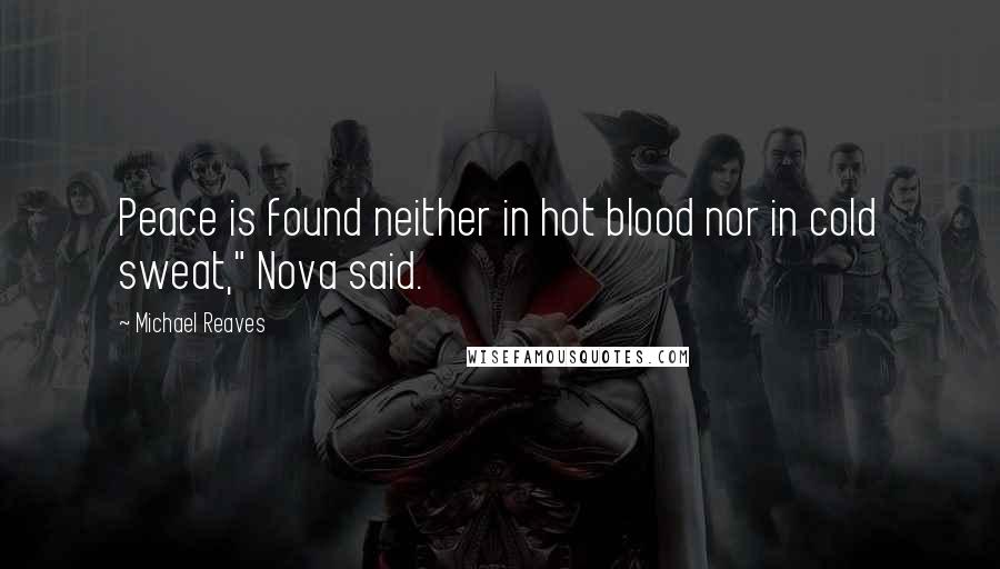 Michael Reaves Quotes: Peace is found neither in hot blood nor in cold sweat," Nova said.