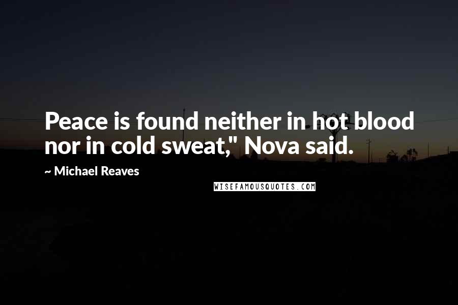 Michael Reaves Quotes: Peace is found neither in hot blood nor in cold sweat," Nova said.
