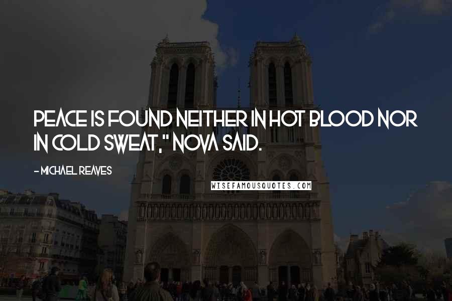 Michael Reaves Quotes: Peace is found neither in hot blood nor in cold sweat," Nova said.