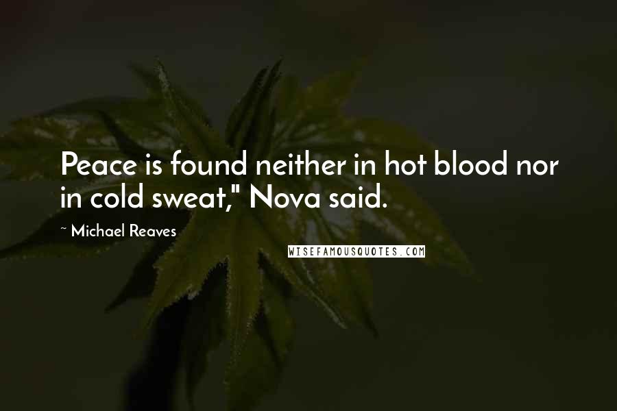 Michael Reaves Quotes: Peace is found neither in hot blood nor in cold sweat," Nova said.