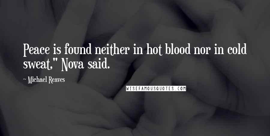 Michael Reaves Quotes: Peace is found neither in hot blood nor in cold sweat," Nova said.