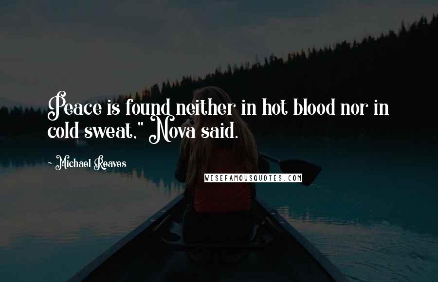 Michael Reaves Quotes: Peace is found neither in hot blood nor in cold sweat," Nova said.