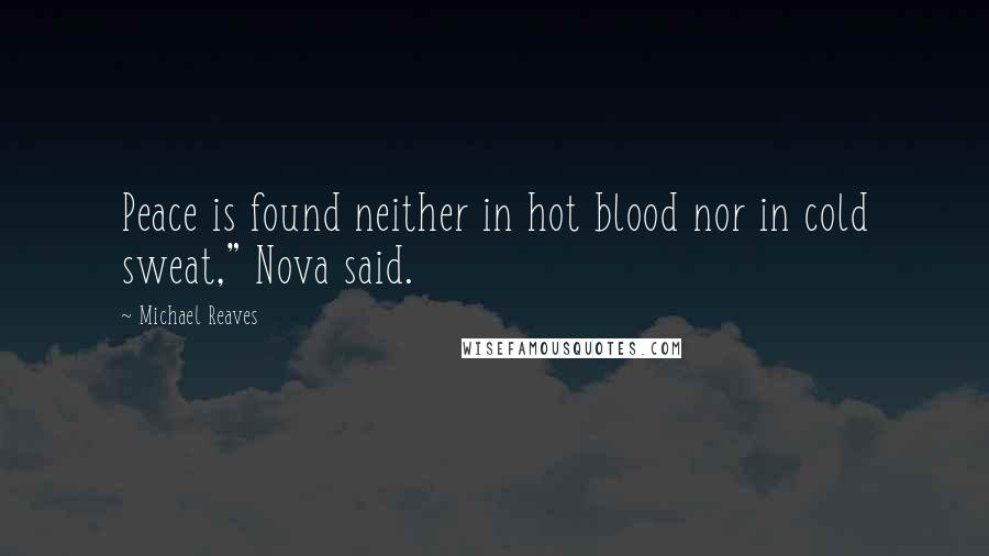 Michael Reaves Quotes: Peace is found neither in hot blood nor in cold sweat," Nova said.