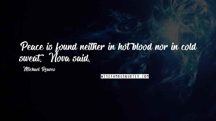 Michael Reaves Quotes: Peace is found neither in hot blood nor in cold sweat," Nova said.