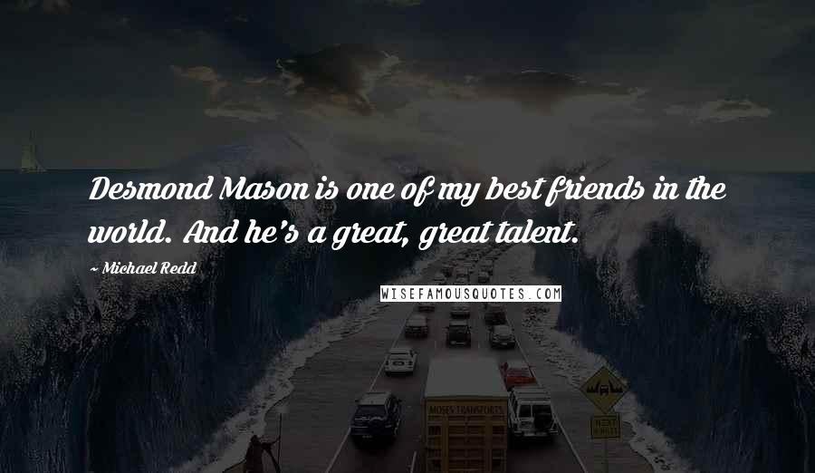 Michael Redd Quotes: Desmond Mason is one of my best friends in the world. And he's a great, great talent.