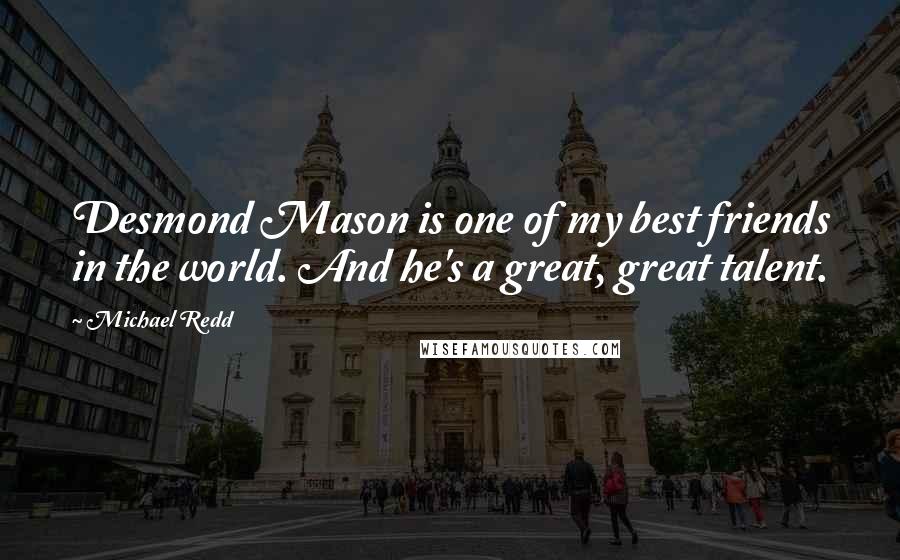 Michael Redd Quotes: Desmond Mason is one of my best friends in the world. And he's a great, great talent.