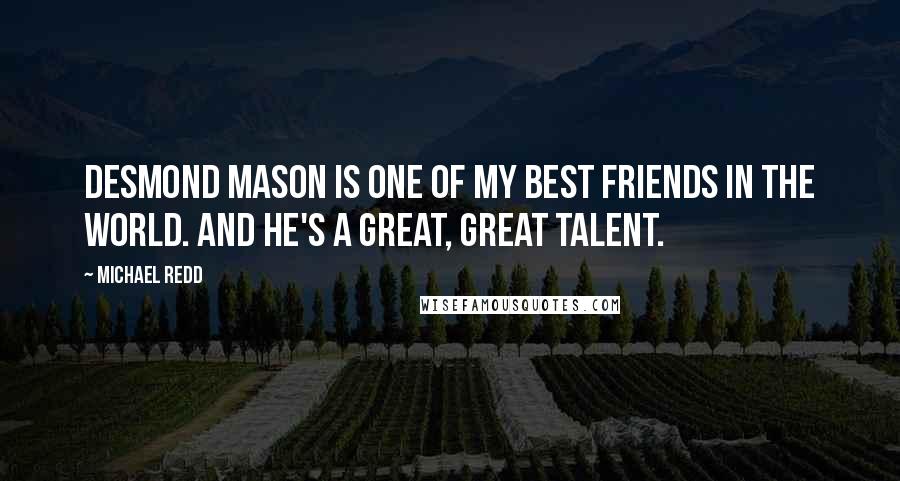 Michael Redd Quotes: Desmond Mason is one of my best friends in the world. And he's a great, great talent.