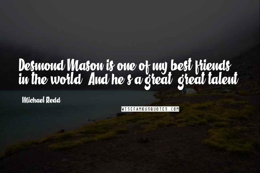 Michael Redd Quotes: Desmond Mason is one of my best friends in the world. And he's a great, great talent.