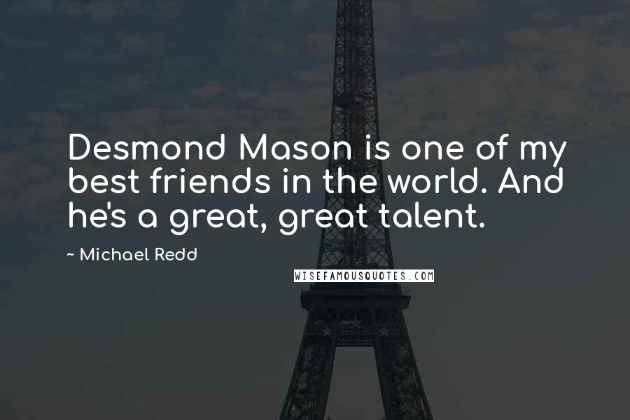 Michael Redd Quotes: Desmond Mason is one of my best friends in the world. And he's a great, great talent.