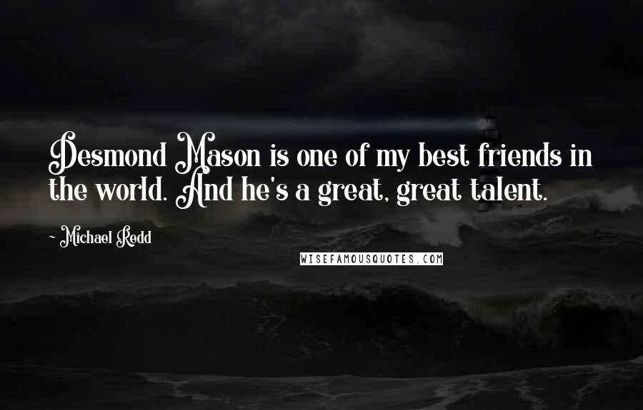 Michael Redd Quotes: Desmond Mason is one of my best friends in the world. And he's a great, great talent.